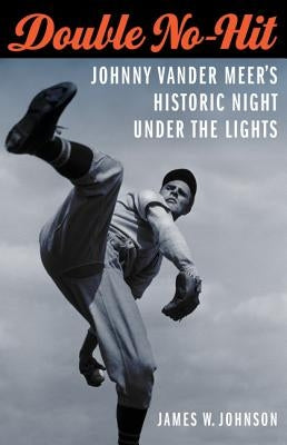 Double No-Hit: Johnny Vander Meer's Historic Night Under the Lights by Johnson, James W.