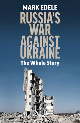 Russia's War Against Ukraine: The Whole Story by Edele, Mark