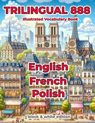 Trilingual 888 English French Polish Illustrated Vocabulary Book: Help your child master new words effortlessly by Loiselle, Sylvie