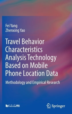 Travel Behavior Characteristics Analysis Technology Based on Mobile Phone Location Data: Methodology and Empirical Research by Yang, Fei