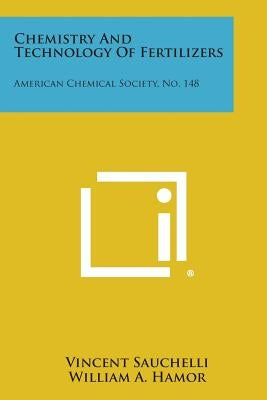 Chemistry and Technology of Fertilizers: American Chemical Society, No. 148 by Sauchelli, Vincent