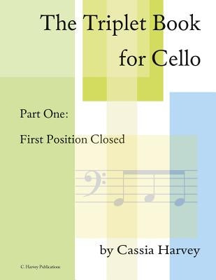 The Triplet Book for Cello Part One: First Position Closed by Harvey, Cassia