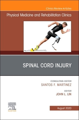 Spinal Cord Injury, an Issue of Physical Medicine and Rehabilitation Clinics of North America: Volume 31-3 by Lin, John L.