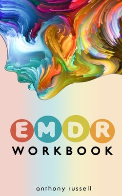 EMDR Therapy Workbook: Self-Help Techniques for Overcoming Anxiety, Anger, Depression, Stress and Emotional Trauma, thanks to the Eye Movemen by Russell, Anthony