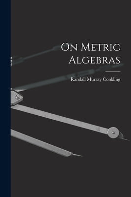 On Metric Algebras by Conkling, Randall Murray 1922-