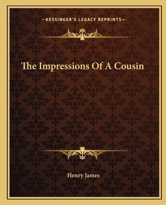 The Impressions Of A Cousin by James, Henry