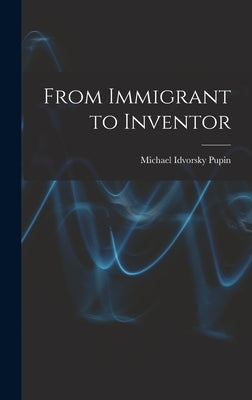 From Immigrant to Inventor by Pupin, Michael Idvorsky