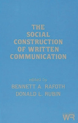 The Social Construction of Written Communication by Rafoth, Bennett A.
