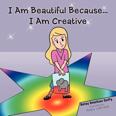 I Am Beautiful Because...I Am Creative by Duffy, Betsy Smeltzer