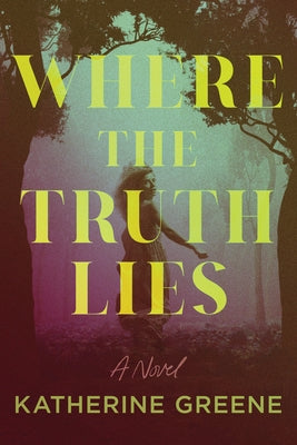 Where the Truth Lies by Greene, Katherine