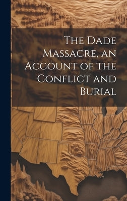 The Dade Massacre, an Account of the Conflict and Burial by Anonymous