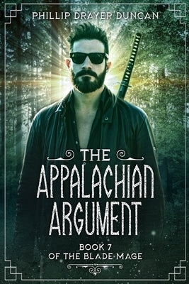 The Appalachian Argument: A Blade Mage Urban Fantasy Adventure by Drayer Duncan, Phillip