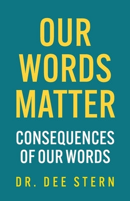 Our Words Matter: Consequences of Our Words by Stern, Dee