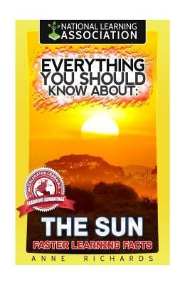 Everything You Should Know About: The Sun Faster Learning Facts by Richards, Anne
