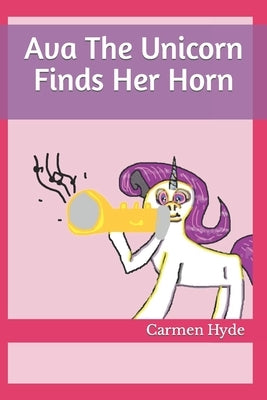 Ava The Unicorn Finds Her Horn by Hyde, Carmen