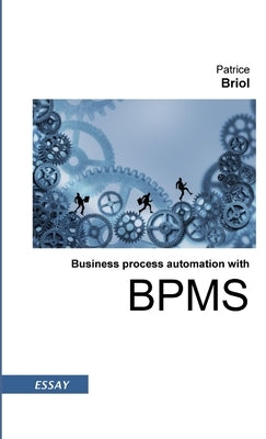 Business process automation with BPMS by Briol, Patrice