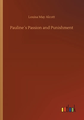 Pauline´s Passion and Punishment by Alcott, Louisa May