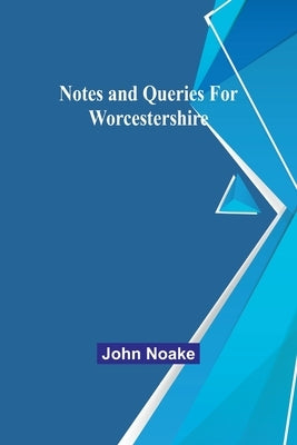 Notes and Queries for Worcestershire by Noake, John