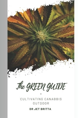 The Green Guide: Cultivating Marijuana Outdoor by Britta, Jet