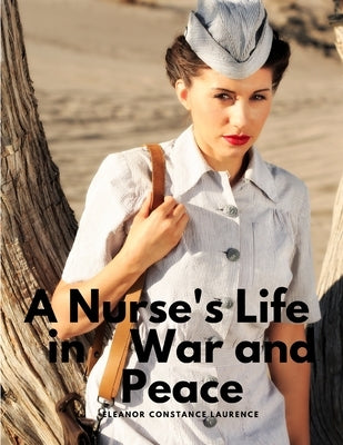 A Nurse's Life in War and Peace by Eleanor Constance Laurence
