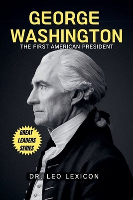 George Washington: The First American President by Lexicon, Leo