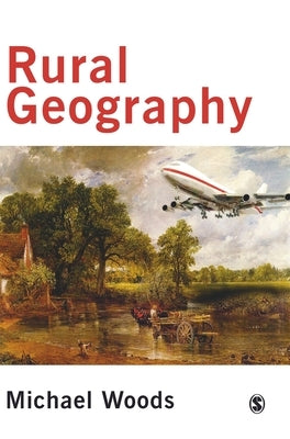 Rural Geography: Processes, Responses and Experiences in Rural Restructuring by Woods, Michael