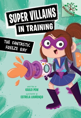The Fantastic Freeze Ray: A Branches Book (Super Villains in Training #1) by Pew, Kailei