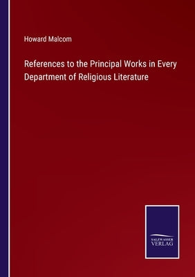 References to the Principal Works in Every Department of Religious Literature by Malcom, Howard
