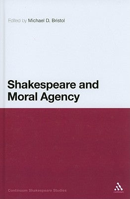 Shakespeare and Moral Agency by Bristol, Michael D.