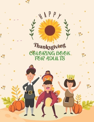 Happy Thanksgiving Coloring Book For Adults: Adults Featuring Thanksgiving and Fall Designs to Color with Fall Cornucopias Leaves Apples Harvest Feast by Felix, Asher Evangeline