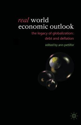 Real World Economic Outlook: The Legacy of Globalization: Debt and Deflation by Pettifor, A.