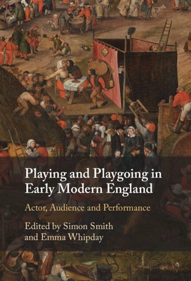 Playing and Playgoing in Early Modern England: Actor, Audience and Performance by Smith, Simon
