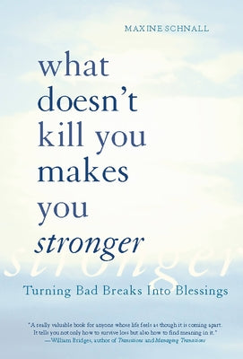 What Doesn't Kill You Makes You Stronger: Turning Bad Breaks Into Blessings by Schnall, Maxine