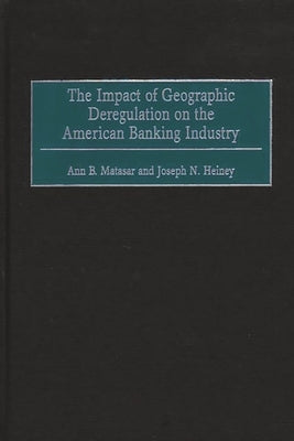 The Impact of Geographic Deregulation on the American Banking Industry by Matasar, Ann B.