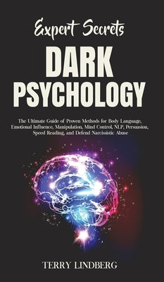 Expert Secrets - Dark Psychology: The Ultimate Guide of Proven Methods for Body Language, Emotional Influence, Manipulation, Mind Control, NLP, Persua by Lindberg, Terry