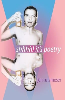 shhhh! it's poetry by Rutzmoser, Jon