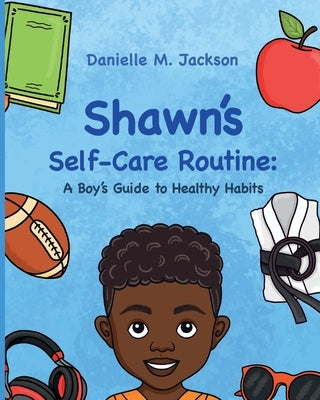 Shawn Self-Care Routine: A Boy's Guide to Healthy Habits by Jackson, Danielle M.