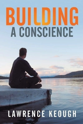 Building a Conscience by Keough, Lawrence