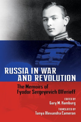 Russia in War and Revolution: The Memoirs of Fyodor Sergeyevich Olferieff by Hamburg, Gary M.