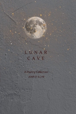 Lunar Cave: A Poetry Collection by D' Illyr, Joan
