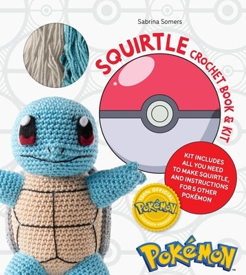 Pokémon Crochet Squirtle Book & Kit: Includes Materials to Make Squirtle and Instructions for 5 Other Pokémon by Somers, Sabrina