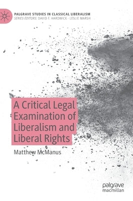 A Critical Legal Examination of Liberalism and Liberal Rights by McManus, Matthew