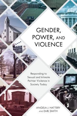 Gender, Power, and Violence: Responding to Sexual and Intimate Partner Violence in Society Today by Hattery, Angela J.