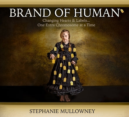 Brand of Human: Changing Hearts and Labels ... One Extra Chromosome at a Time by Mullowney, Stephanie