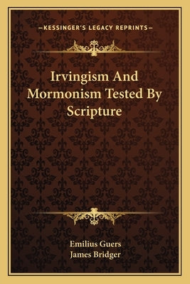 Irvingism And Mormonism Tested By Scripture by Guers, Emilius
