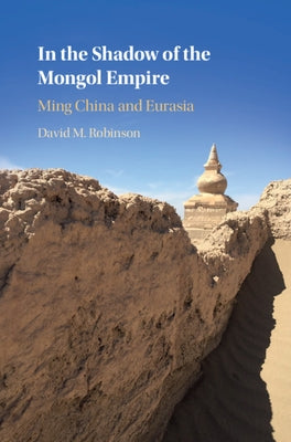 In the Shadow of the Mongol Empire: Ming China and Eurasia by Robinson, David M.