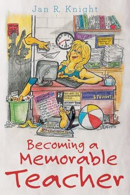 Becoming a Memorable Teacher by Knight, Jan R.