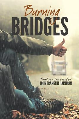 Burning Bridges (Based on a True Story) by Hartman, John Franklin