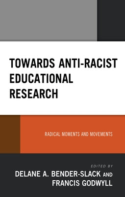 Towards Anti-Racist Educational Research: Radical Moments and Movements by Bender-Slack, Delane A.