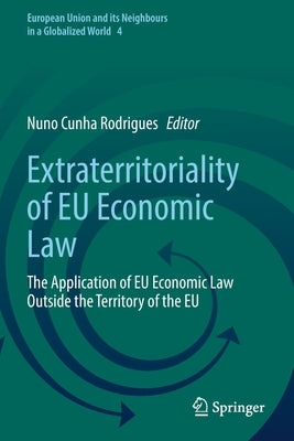 Extraterritoriality of Eu Economic Law: The Application of Eu Economic Law Outside the Territory of the Eu by Cunha Rodrigues, Nuno